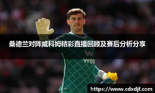 k1体育桑德兰对阵威科姆精彩直播回顾及赛后分析分享